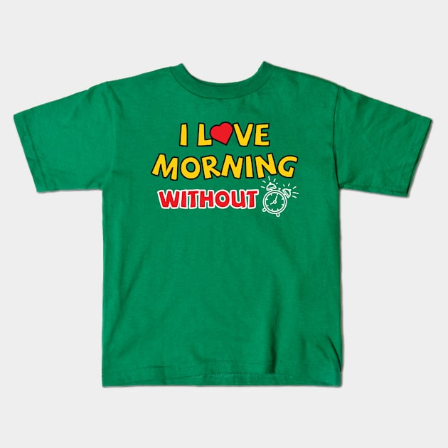 I love morning without an alarm Kids T-Shirt by Amrshop87